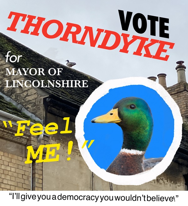 Political advert for Mallard duck called Thorndyke who wants to be mayor of Lincolnshire